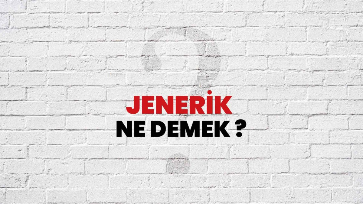 Jenerik Ne Demek? Türkçede Jenerik Kelimesinin Anlamı