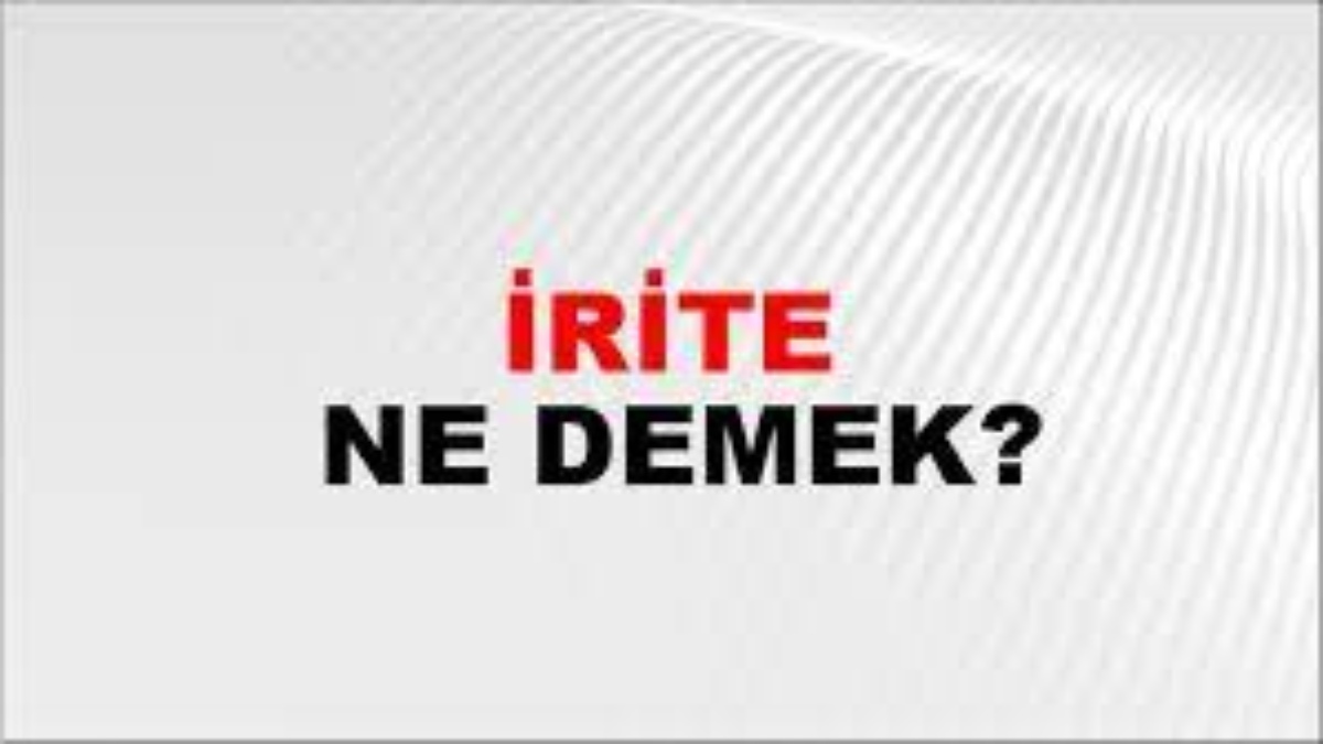 İrite ne demek?