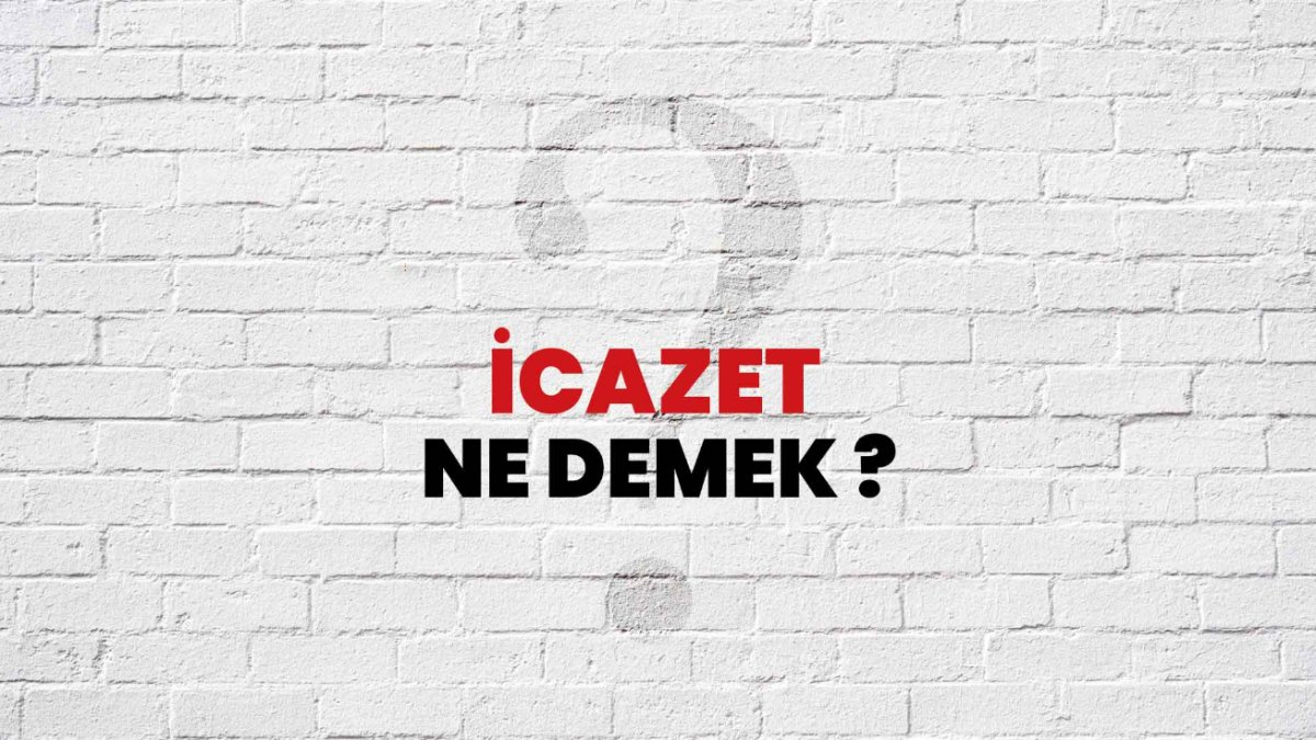 İcazet Ne Demek? - İcazetin Anlamı ve Önemi