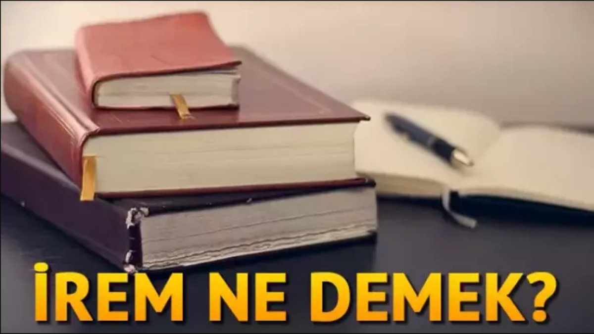 İrem Ne Demek? - İsmi ve Anlamı Hakkında Detaylı Bilgi