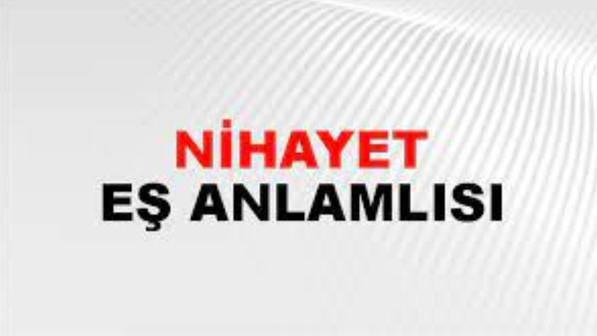 Nihayet eş anlamlısı