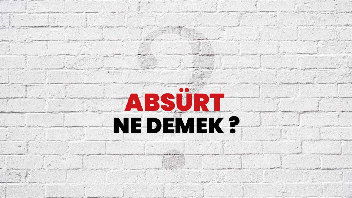 Absürt Ne Demek? Anlamı ve Örnekler