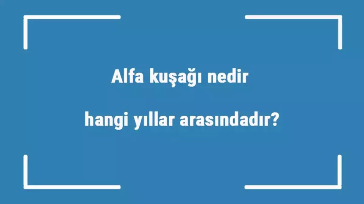 Alfa Kuşağı Hangi Yıllar Arasında Bulunuyor?