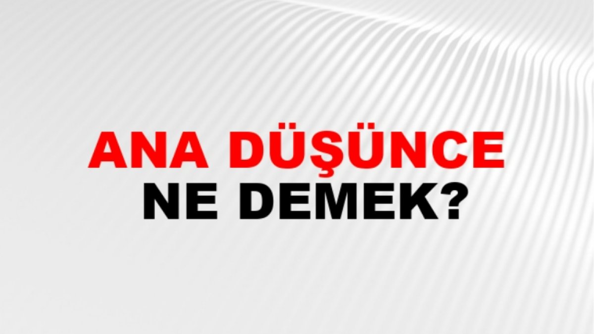 Ana Düşünce Nedir?