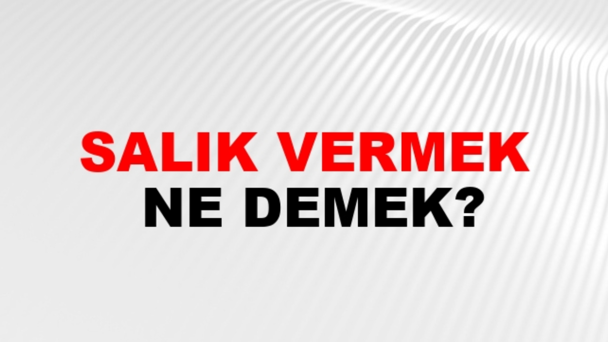 Salık vermek ne demek?