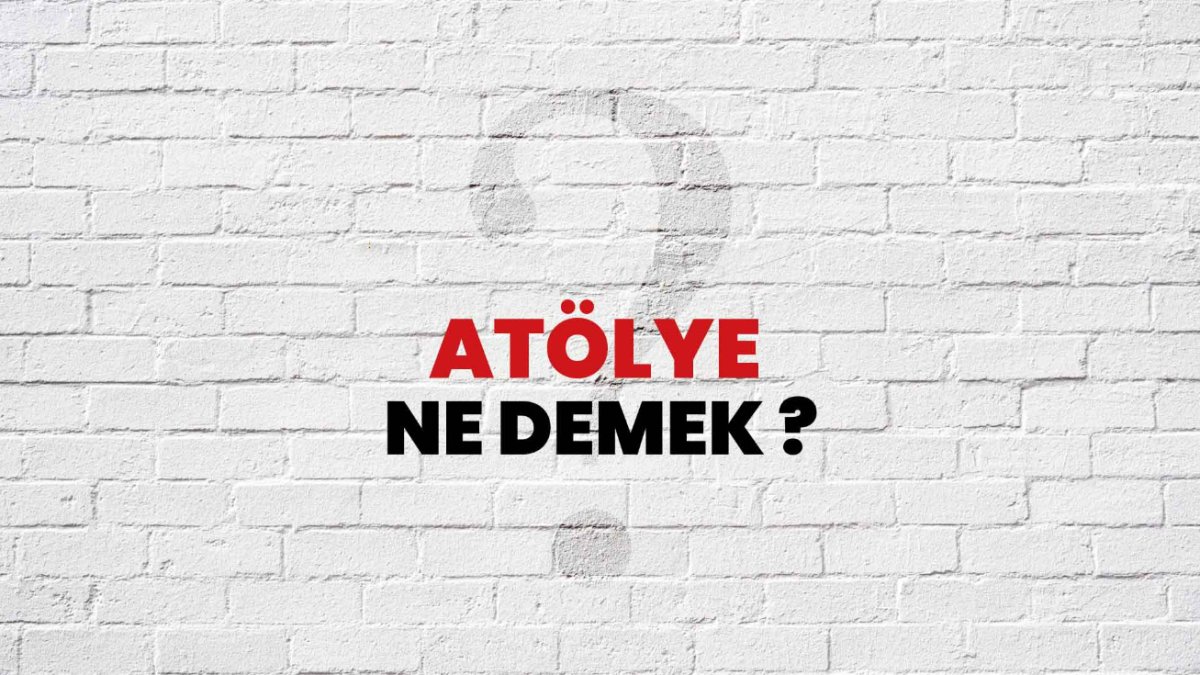 Atölye Ne Demek? Türkçede Atölye Ne Demek?
