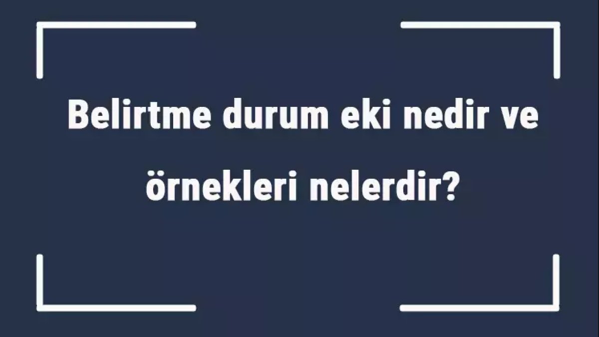 Belirtme Durum Eki: Türk Dilinin Önemli Bir Parçası