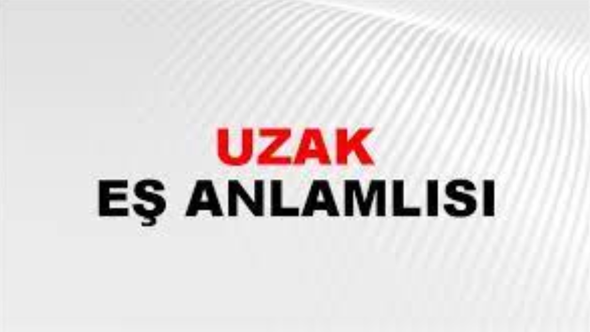 Uzak eş anlamlısı