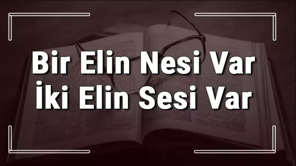 "Bir Elin Nesi Var, İki Elin Sesi Var" Nedir ve Anlamı Ne?