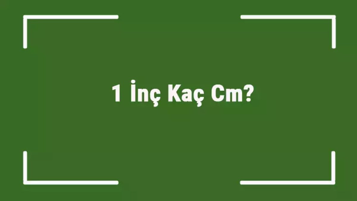 Bir İnç Kaç Santimetre Eder?