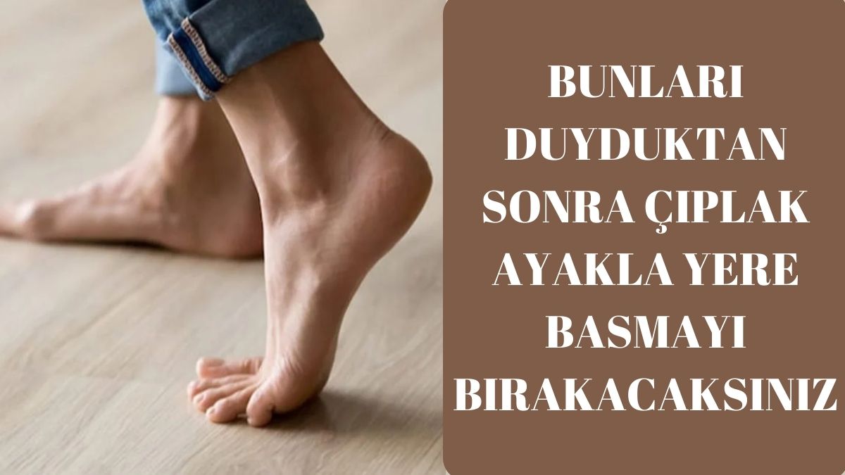 Anneler yine haklı çıktı! Evde bile sakın yalın ayak gezmeyin, zararını öğrenince çıplak ayakla asla dolaşmayacaksınız