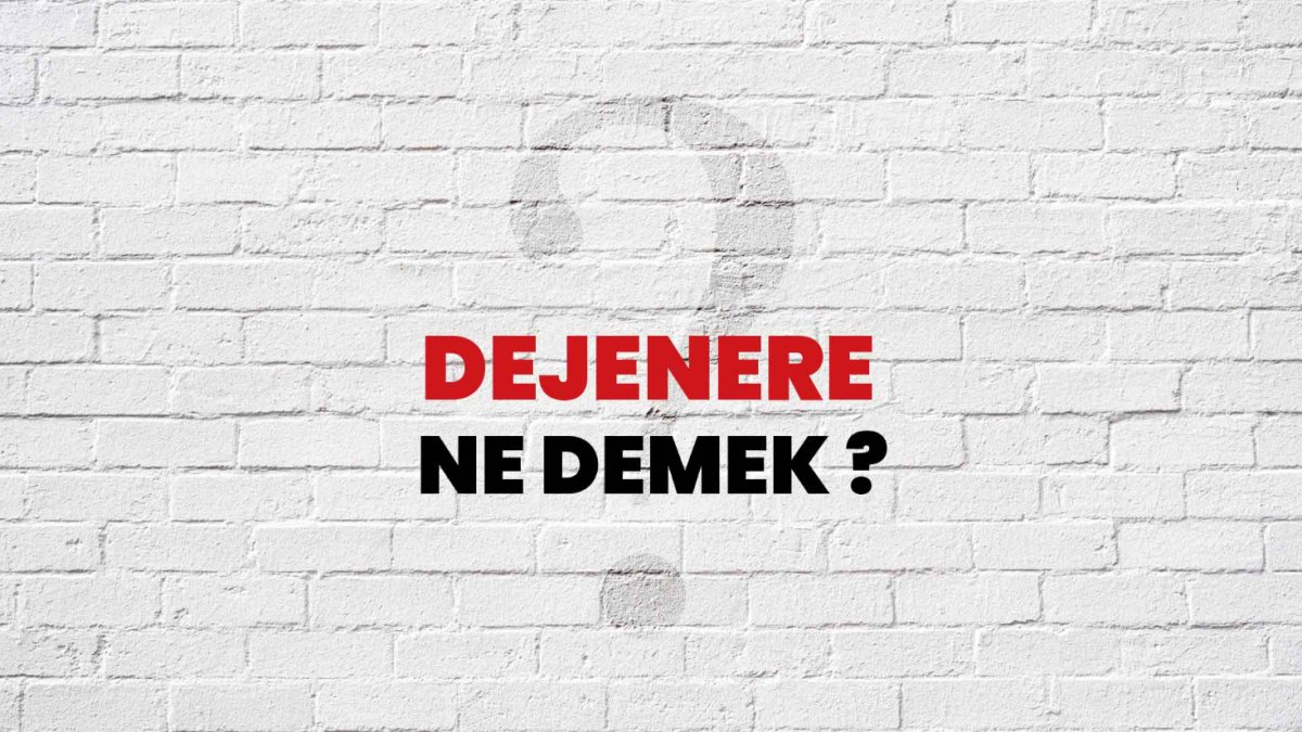 Dejenere Ne Demek? Dünyası ve Etkileri