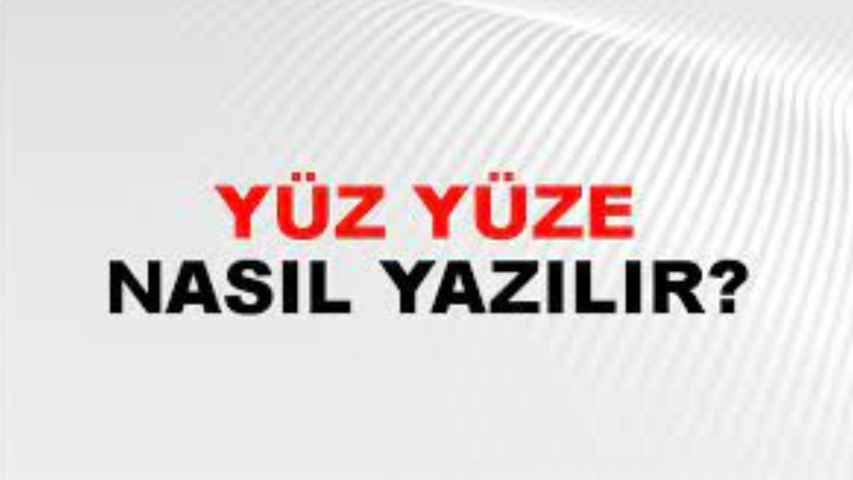 Yüz yüze nasıl yazılır?