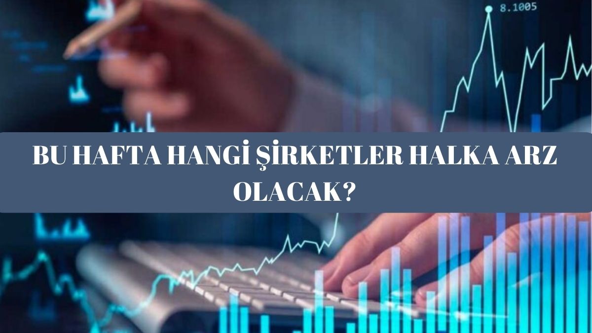 Yatırımcılar dikkat! Halka arz olacak şirketler belli oldu… Bu hafta hangi şirketler halka arz oluyor? İşte halka arz detayları