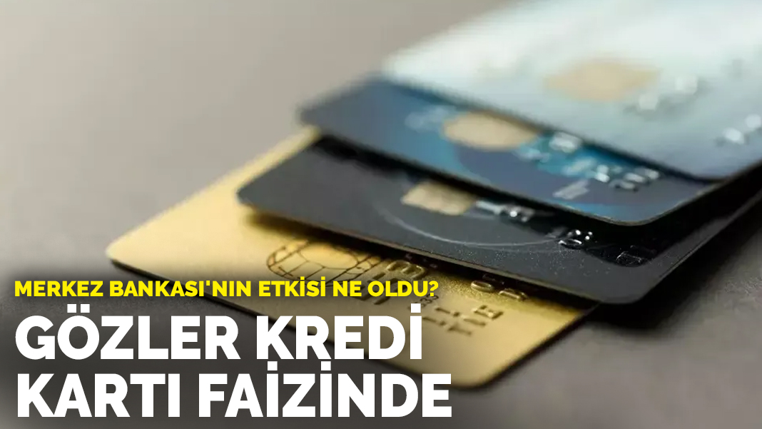 Merkez Bankası'nın etkisi ne oldu?: Gözler kredi kartı faizinde