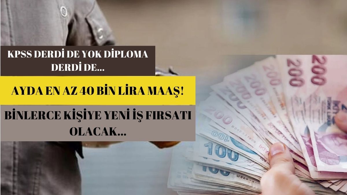 KPSS ve diploma gerektirmeyen binlerce kişiye iş fırsatı: Ayda en az 40 bin TL maaş!