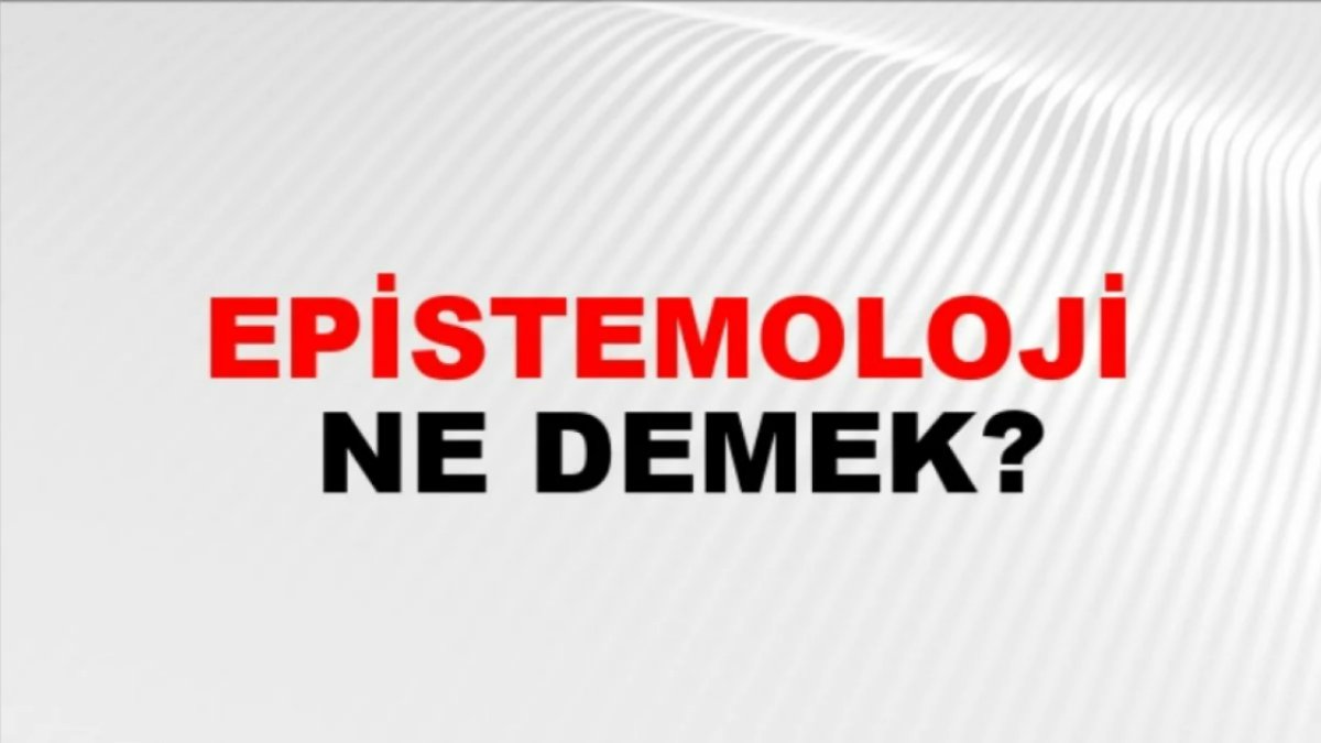 Epistemoloji Nedir? - Bilgi Teorisi Üzerine Bir İnceleme