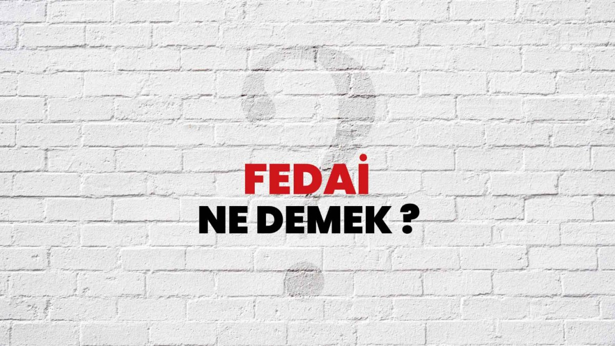 Fedai Ne Demek? Tarihi ve Anlamı