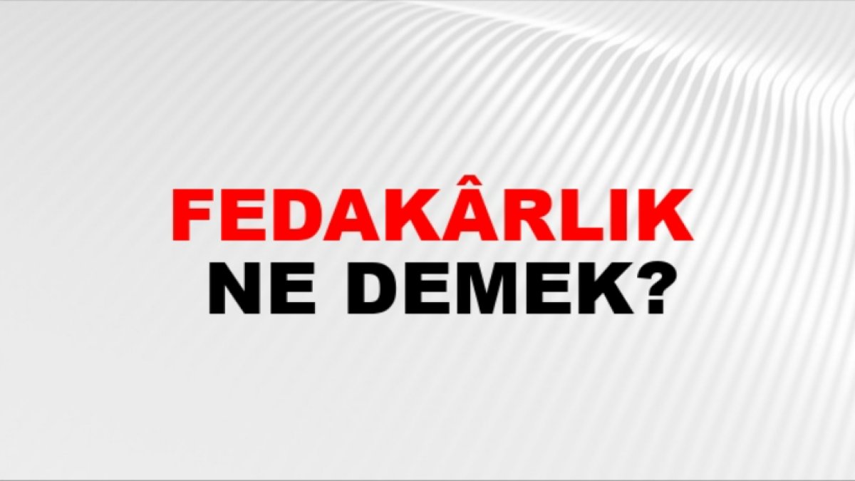 Fedakarlık Ne Demek: Anlamı ve Örnekler