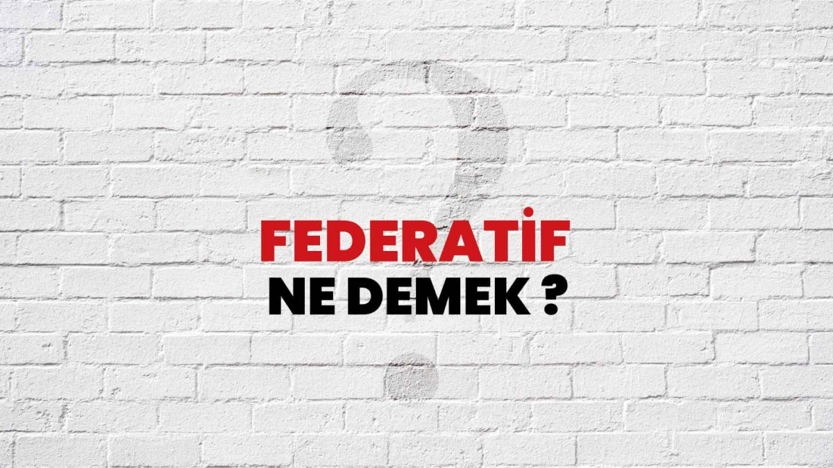 Federatif Ne Demek? - Türkçede Anlamı ve Örnekler