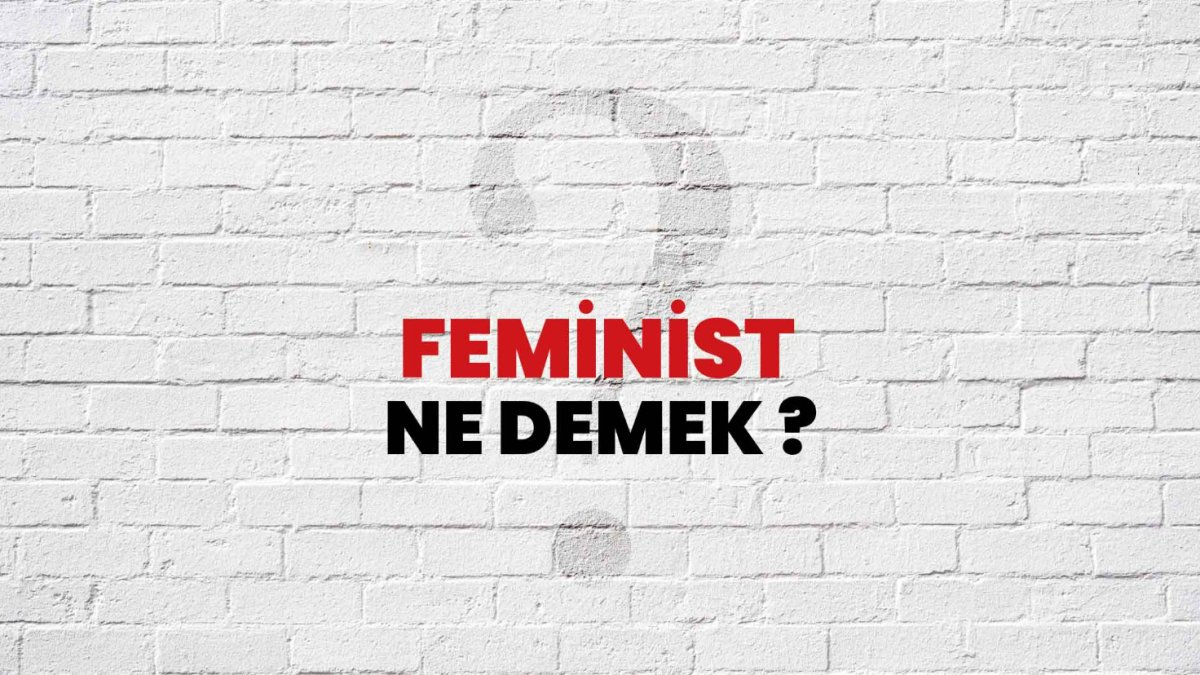 Feminist Ne Demek? - Türkçede Feminizmin Anlamı ve Önemi