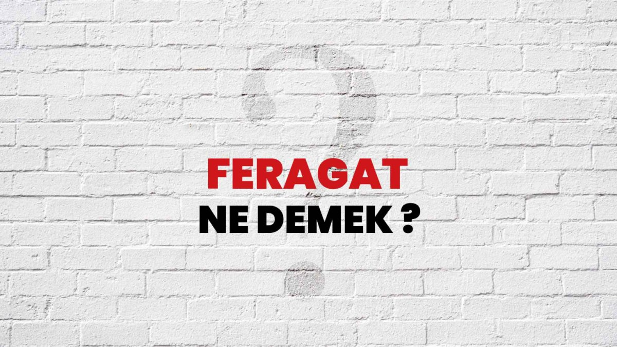 Feragat Ne Demek: Anlamı ve Önemi