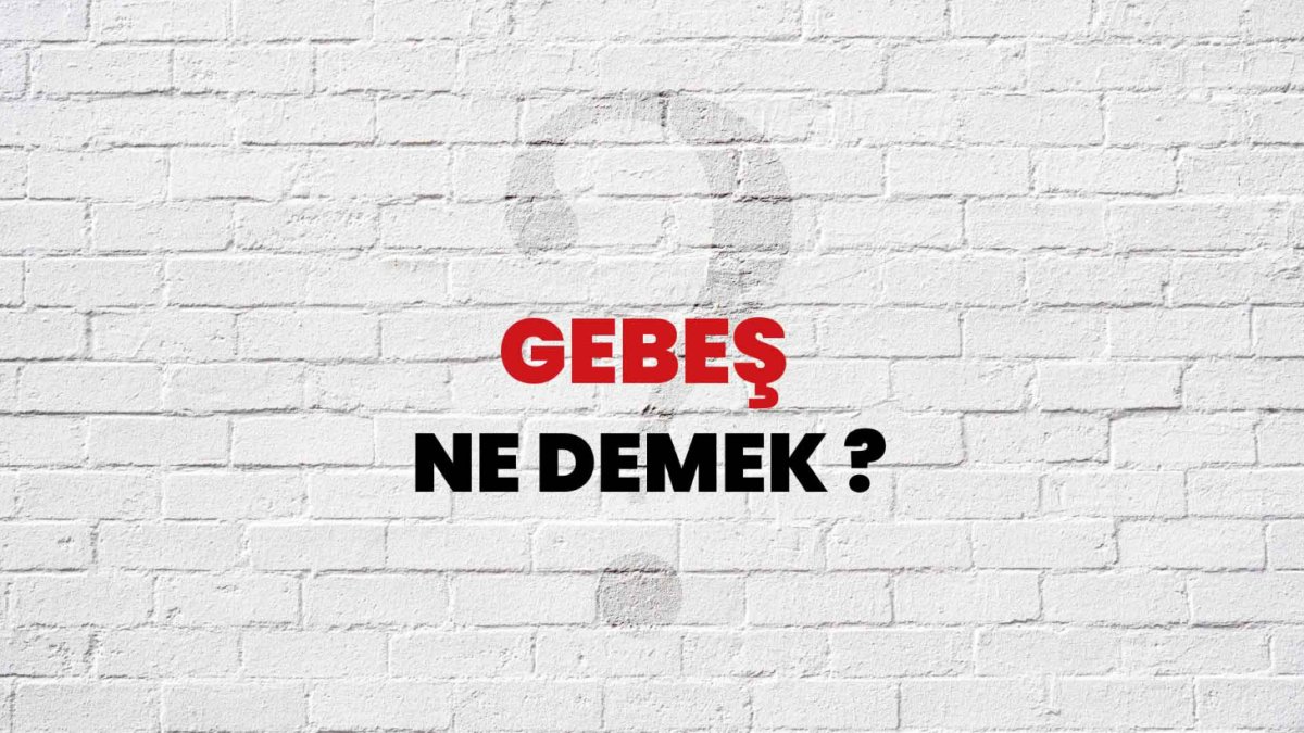 Gebeş Ne Demek?