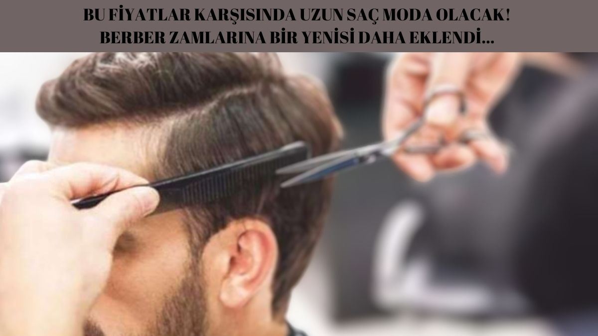 Erkeklerde uzun saçı moda yapacak zam! Bir ilde daha berberlere zam geldi: Fiyatı duyan gelin başı mı yaptırıyoruz diyor