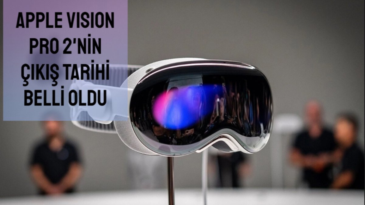Apple Vision Pro daha yeni çıkmıştı! 2.si yolda: Apple Vision Pro 2 için tarih netleşti