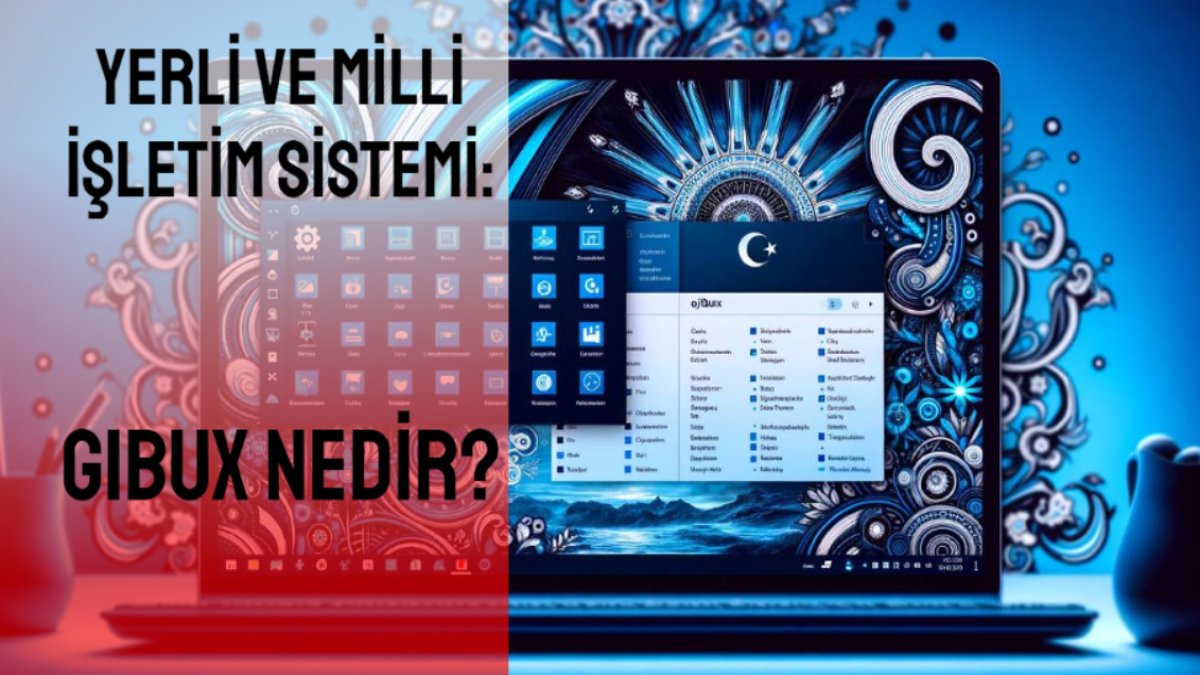 Windows, MacOS değil, yerli ve milli işletim sistemi GİBUX! GİBUX nedir?