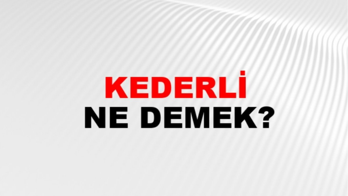 Kederli Ne Demek?