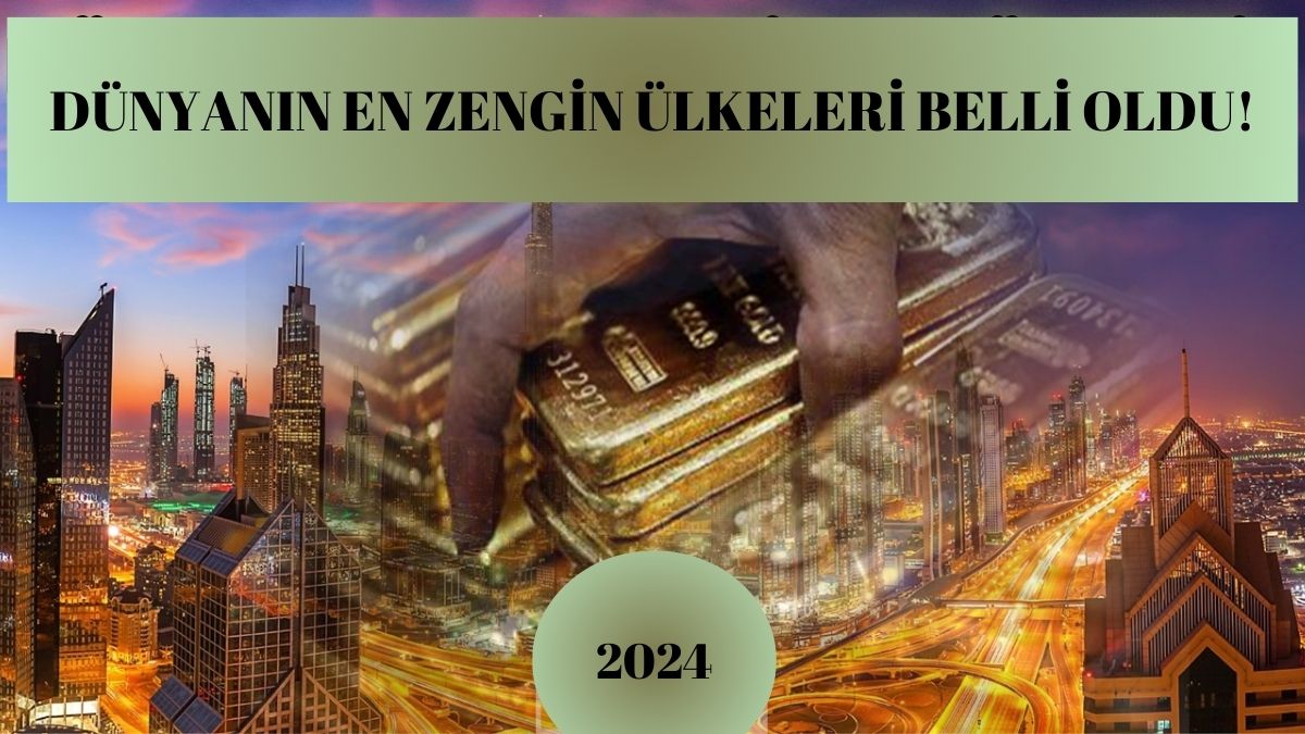 Dünyanın en zengin ülkeleri belli oldu! İlk sırada ne Katar ne de Amerika var… Türkiye’nin sıralaması ise…