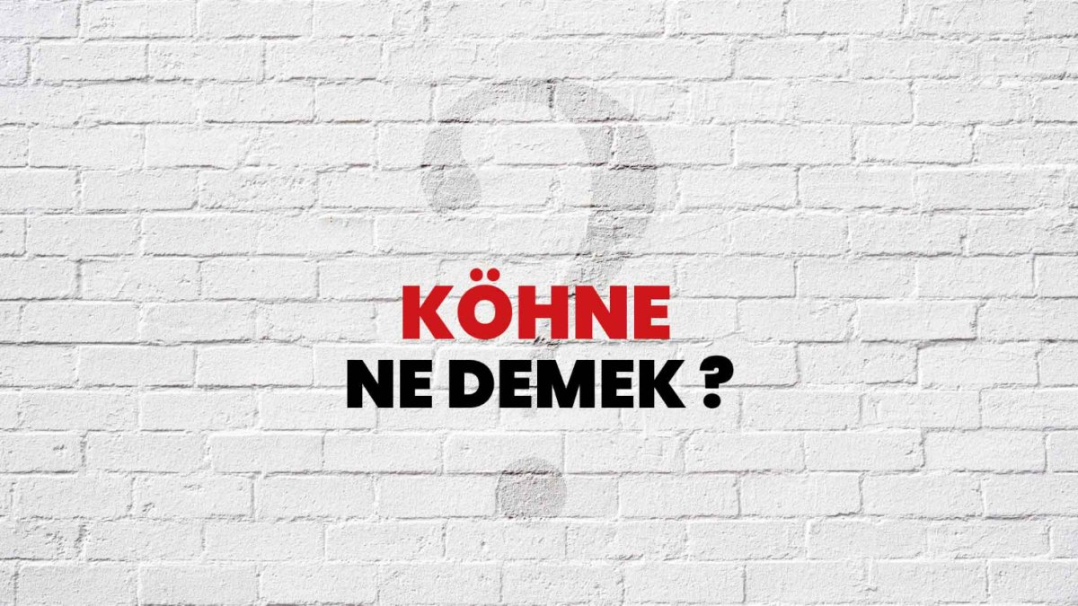 "Köhne Ne Demek?"