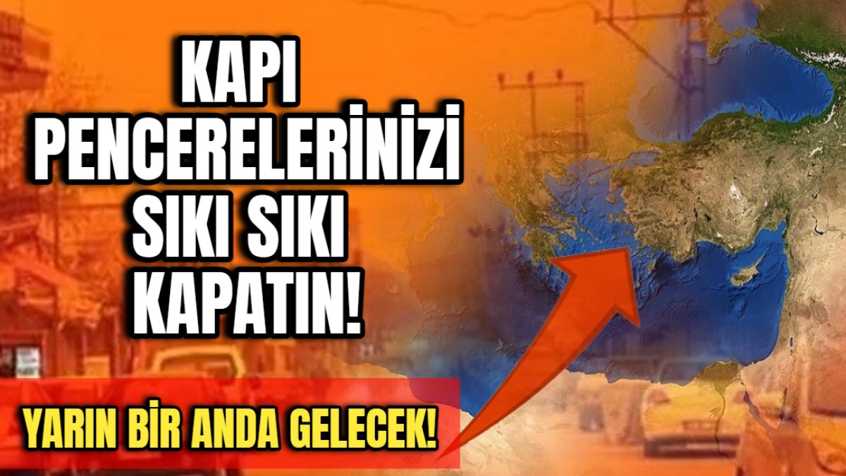 İzmir, Bursa, Edirne, Tekirdağ, Balıkesir... Kapı pencerelerinizi sıkı ...