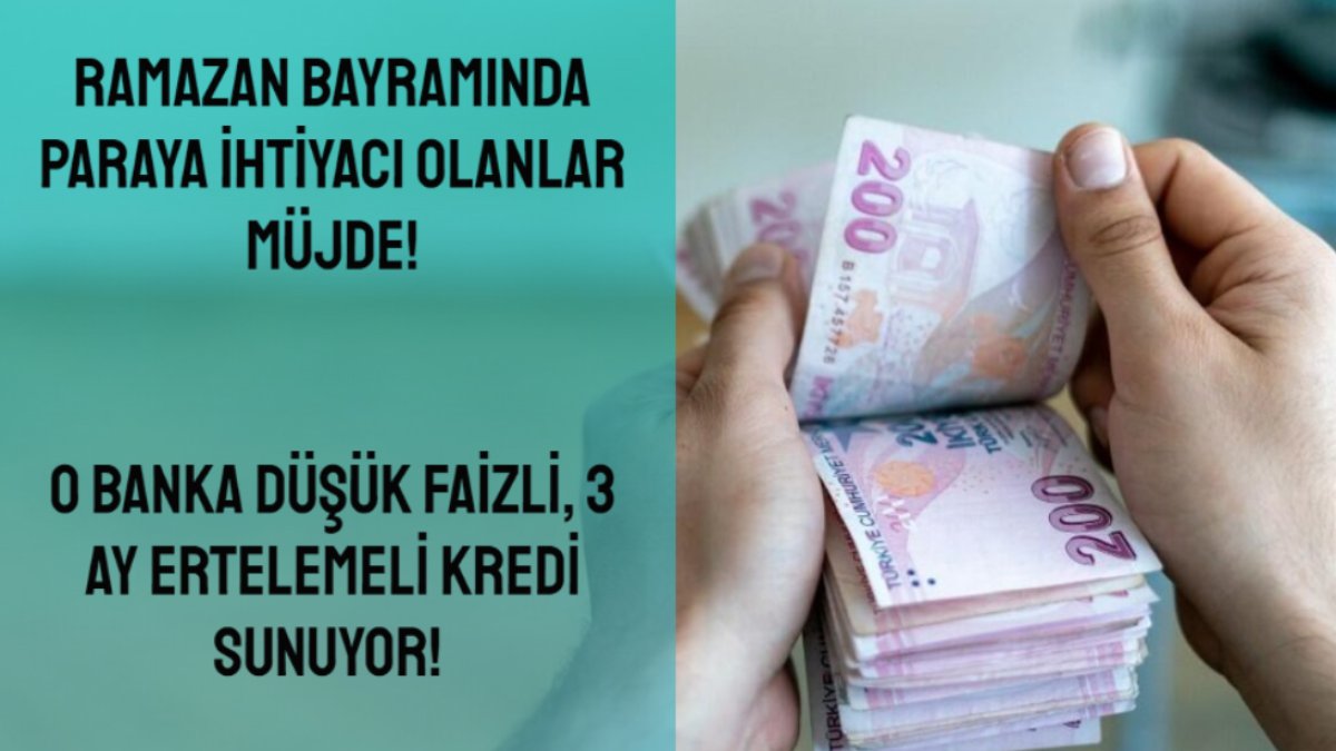 Bayramda cebim parasız kalmasın diyenlere o banka yetişti! 3 ay ertelenmeli, 50 Bin TL kredi müjdesi geldi