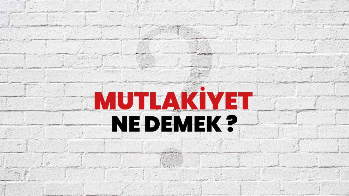 Mutlakiyet Ne Demek?