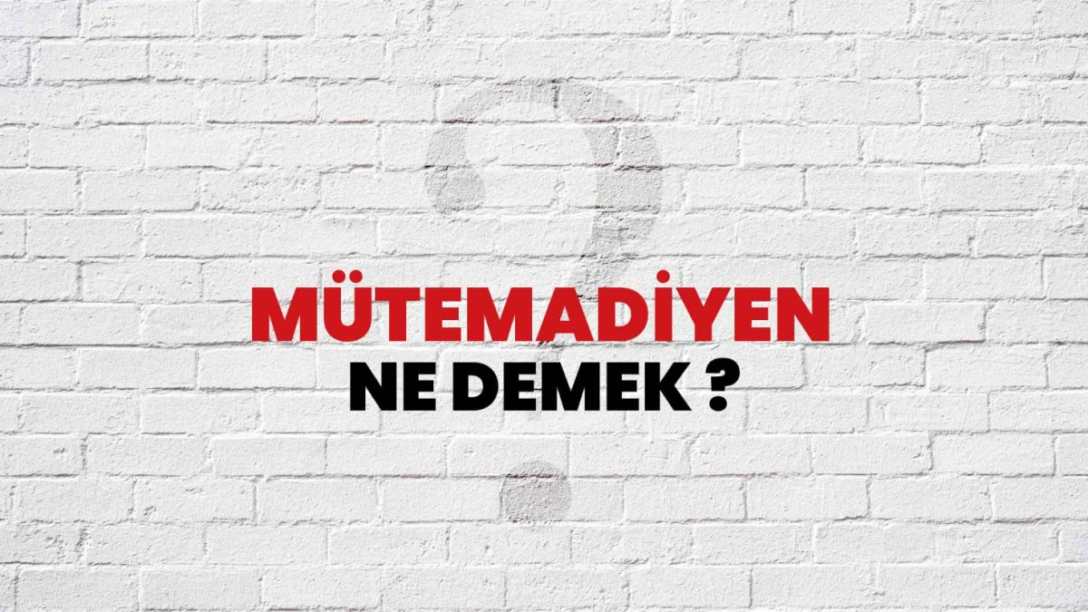 Mütemadiyen Ne Demek?