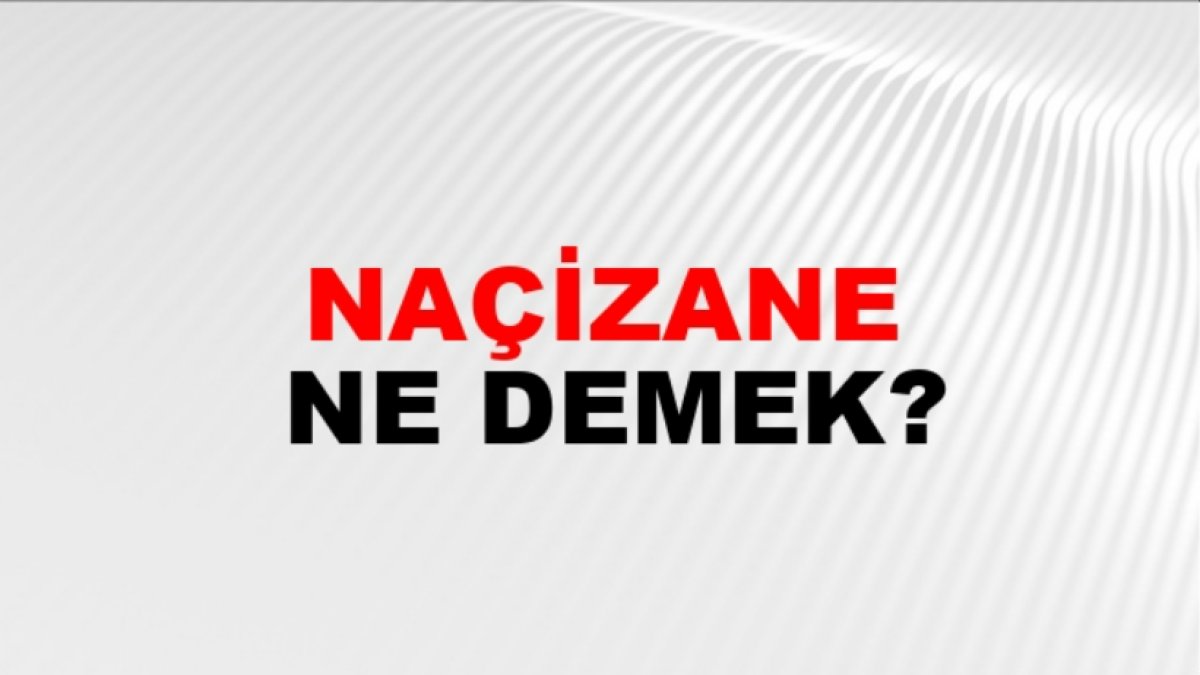 Naçizane Kelimesinin Anlamı, Örnek Cümleler ve Daha Fazlası