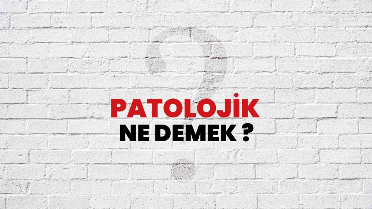 Patolojik Ne Demek? - Anlamı ve Önemi