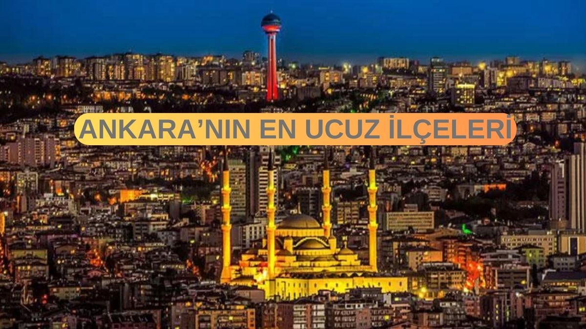Ankara’da yaşamak isteyenler buraları tercih ediyor! Başkentin en ucuz ilçeleri: Bakalım Ankaralılar bu listeye ne diyecek?