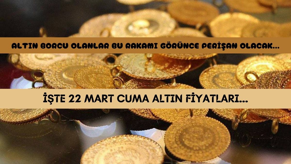 Altın borcu olanlar bu rakamı görünce perişan olacak! Yatırımcılar mutlu borçluların gözü yaşlı: İşte 22 Mart altın fiyatları…