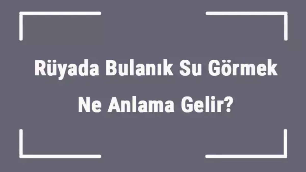 Rüyada Bulanık Su Görmek Nedir?