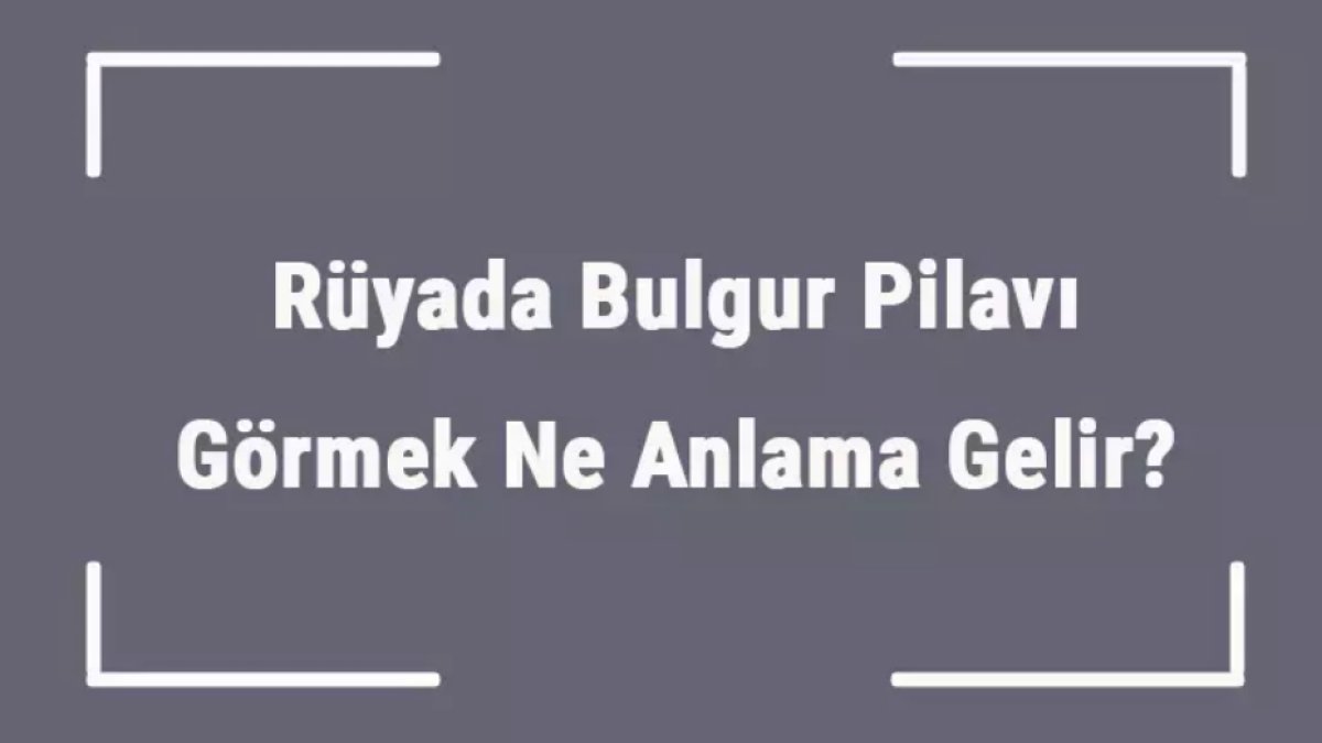 Rüyada Bulgur Pilavı Görmek: Anlam ve Yorum