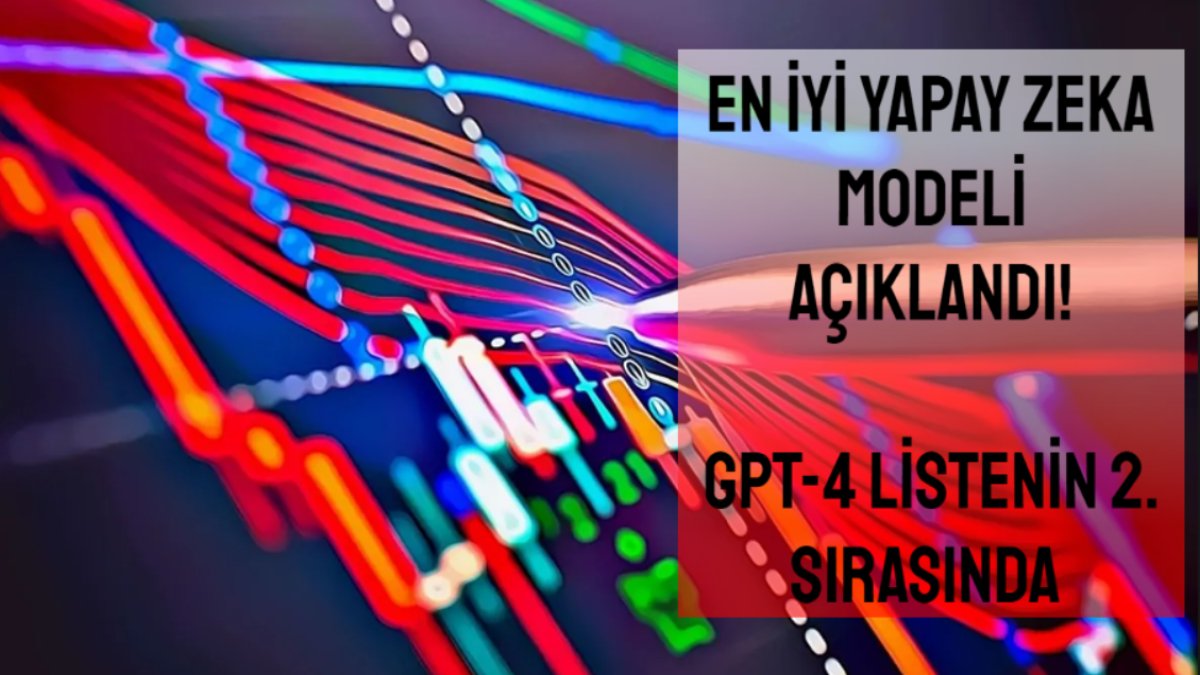 En iyi yapay zeka modeli listesi belirlendi! Bakın birinci sırada hangi yapay zeka modeli var