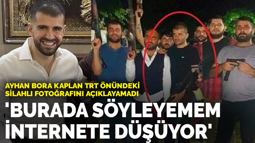 Ayhan Bora Kaplan TRT önündeki silahlı fotoğrafını açıklayamadı 'Burada söyleyemem