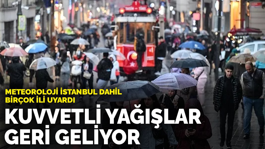 Meteoroloji İstanbul dahil birçok ili uyardı Kuvvetli yağışlar geri geliyor