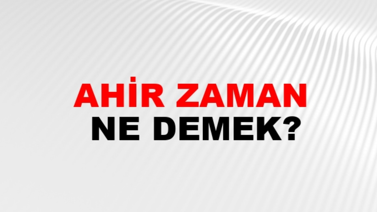 Ahir zaman ne demek?