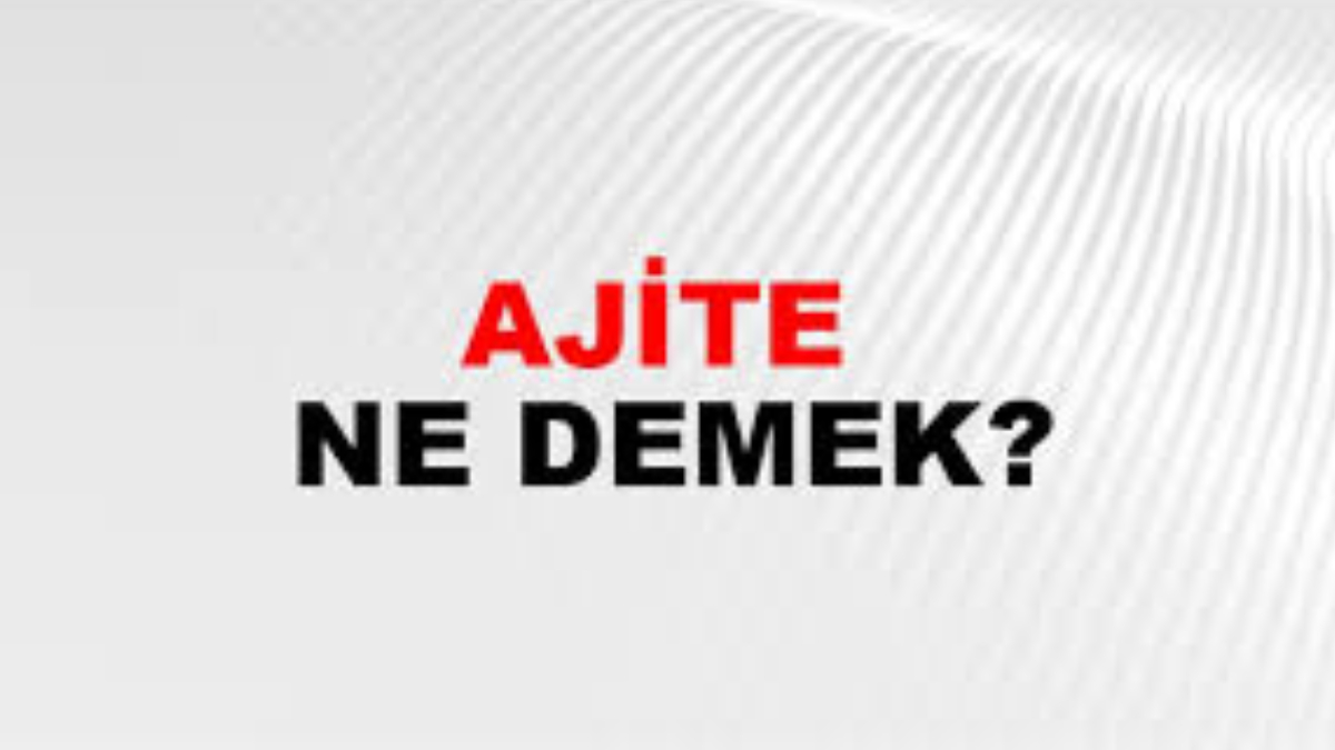 Ajite ne demek?