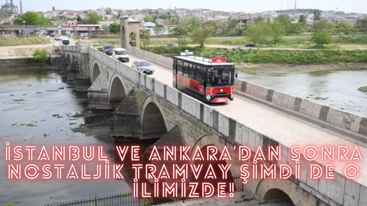 İstanbul ve Ankara'dan sonra bir ile daha nostaljik tramvay geliyor