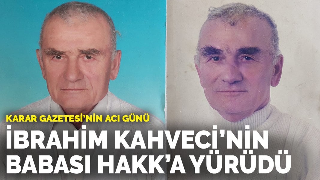 Karar Gazetesi'nin acı günü Yazarımız İbrahim Kahveci'nin babası Hakk'a yürüdü